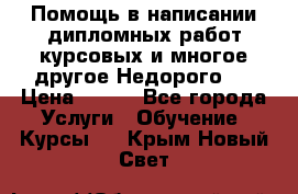 Помощь в написании дипломных работ,курсовых и многое другое.Недорого!! › Цена ­ 300 - Все города Услуги » Обучение. Курсы   . Крым,Новый Свет